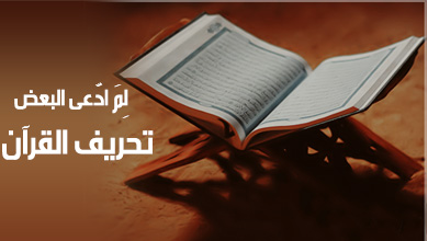 لِمَ ادّعى البعض تحريف القرآن؟ وما هو الردّ عليه؟ 